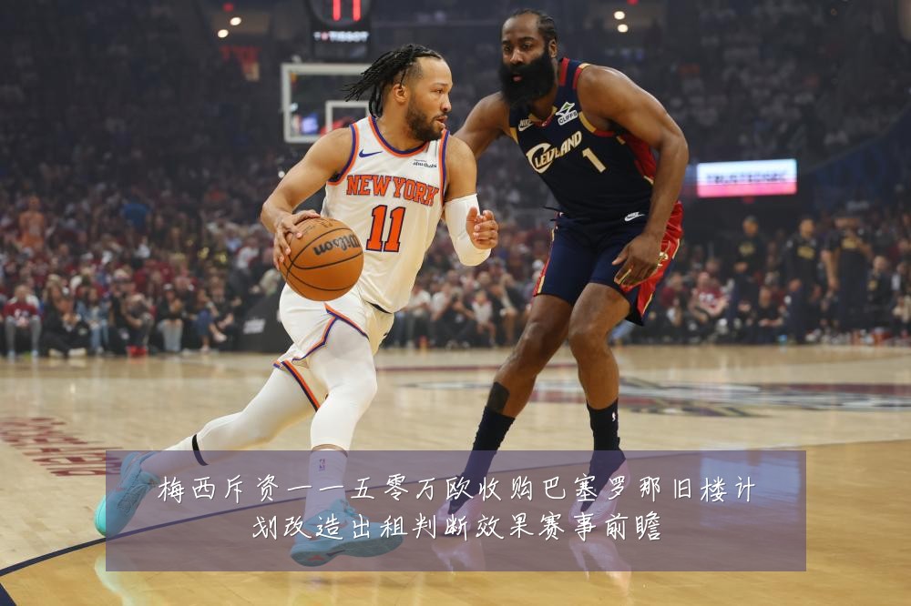 梅西斥资一一五零万欧收购巴塞罗那旧楼计划改造出租判断效果赛事前瞻